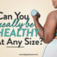 Can you really be health at any size?
